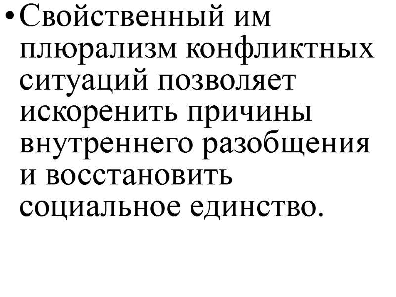 Свойственный им плюрализм конфликтных ситуаций позволяет искоренить причины внутреннего разобщения и восстановить социальное единство.